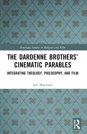 The Dardenne Brothers’ Cinematic Parables: Integrating Theology, Philosophy, and Film de Joel Mayward