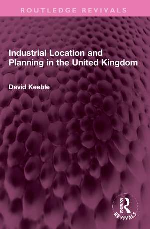 Industrial Location and Planning in the United Kingdom de David Keeble