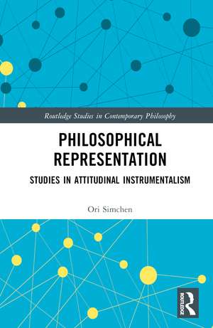 Philosophical Representation: Studies in Attitudinal Instrumentalism de Ori Simchen
