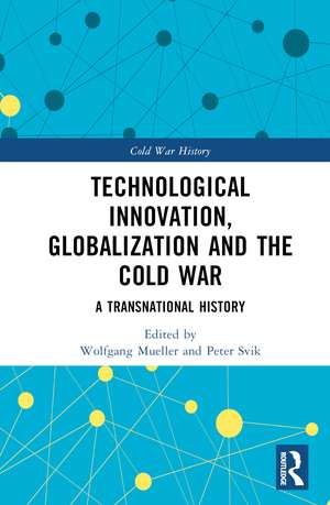 Technological Innovation, Globalization and the Cold War: A Transnational History de Wolfgang Mueller