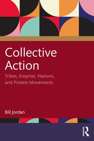 Collective Action: Tribes, Empires, Nations, and Protest Movements de Bill Jordan