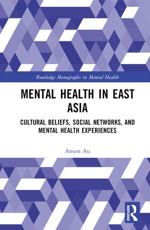 Mental Health in East Asia: Cultural Beliefs, Social Networks, and Mental Health Experiences de Anson Au