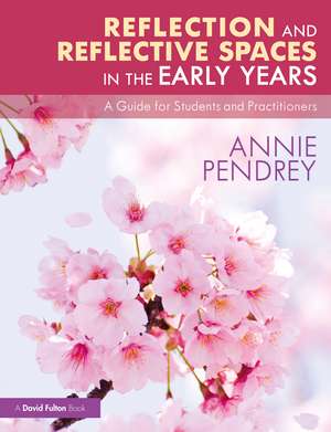 Reflection and Reflective Spaces in the Early Years: A Guide for Students and Practitioners de Annie Pendrey