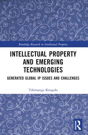 Intellectual Property and Emerging Technologies: Generated Global IP Issues and Challenges de Tshimanga Kongolo