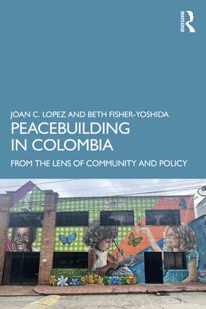 Peacebuilding in Colombia: From the Lens of Community and Policy de Joan C. Lopez