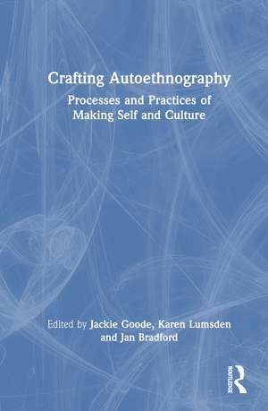 Crafting Autoethnography: Processes and Practices of Making Self and Culture de Jackie Goode