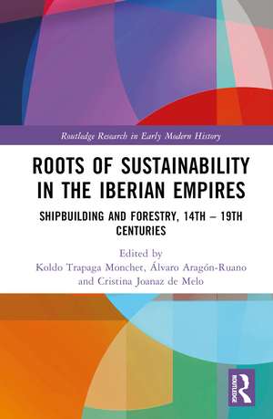 Roots of Sustainability in the Iberian Empires: Shipbuilding and Forestry, 14th - 19th Centuries de Koldo Trapaga Monchet