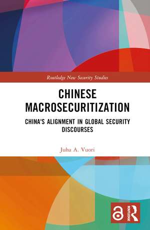 Chinese Macrosecuritization: China's Alignment in Global Security Discourses de Juha A. Vuori