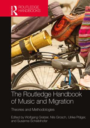 The Routledge Handbook of Music and Migration: Theories and Methodologies de Wolfgang Gratzer