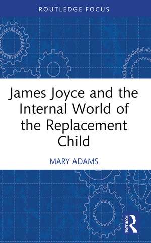 James Joyce and the Internal World of the Replacement Child de Mary Adams