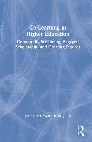 Co-Learning in Higher Education: Community Wellbeing, Engaged Scholarship, and Creating Futures de Edward P. St. John