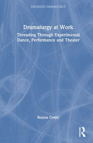 Dramaturgy at Work: Threading Through Experimental Dance, Performance and Theater de Bojana Cvejić