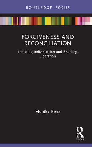 Forgiveness and Reconciliation: Initiating Individuation and Enabling Liberation de Monika Renz