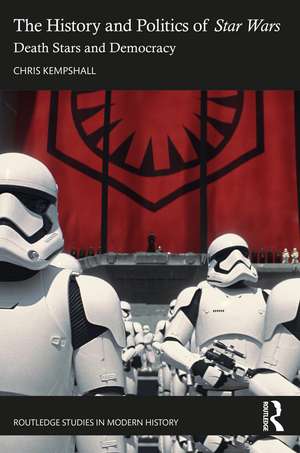 The History and Politics of Star Wars: Death Stars and Democracy de Chris Kempshall