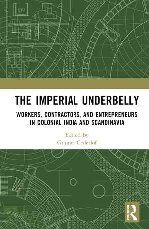 The Imperial Underbelly: Workers, Contractors, and Entrepreneurs in Colonial India and Scandinavia de Gunnel Cederlöf