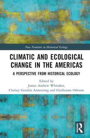 Climatic and Ecological Change in the Americas: A Perspective from Historical Ecology de James Andrew Whitaker