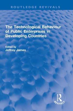 The Technological Behaviour of Public Enterprises in Developing Countries de Jeffrey James