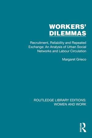 Workers' Dilemmas: Recruitment, Reliability and Repeated Exchange: An Analysis of Urban Social Networks and Labour Circulation de Margaret Grieco