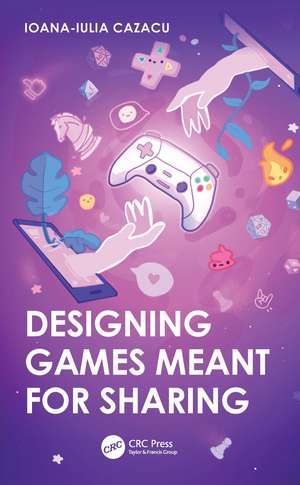 Designing Games Meant for Sharing de Ioana-Iulia Cazacu