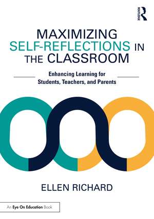 Maximizing Self-Reflections in the Classroom: Enhancing Learning for Students, Teachers, and Parents de Ellen Richard