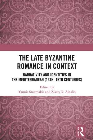 The Late Byzantine Romance in Context: Narrativity and Identities in the Mediterranean (13th–16th Centuries) de Ioannis Smarnakis