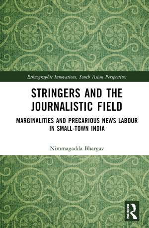 Stringers and the Journalistic Field: Marginalities and Precarious News Labour in Small-Town India de Nimmagadda Bhargav