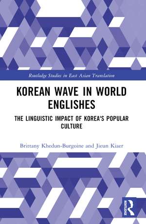 Korean Wave in World Englishes: The Linguistic Impact of Korea's Popular Culture de Brittany Khedun-Burgoine