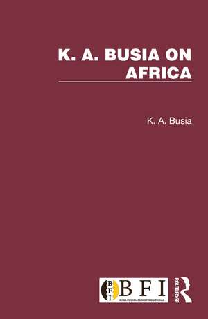 K. A. Busia on Africa: 3 Volume Set de K. A. Busia