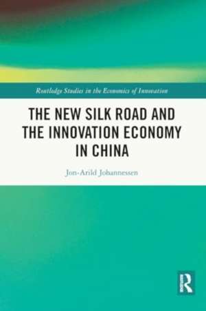 The New Silk Road and the Innovation Economy in China de Jon-Arild Johannessen