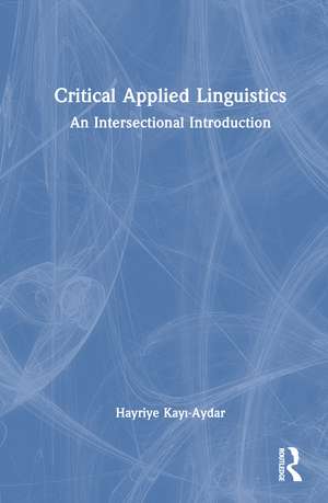 Critical Applied Linguistics: An Intersectional Introduction de Hayriye Kayı-Aydar