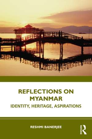 Reflections on Myanmar: Identity, Heritage, Aspirations de Reshmi Banerjee