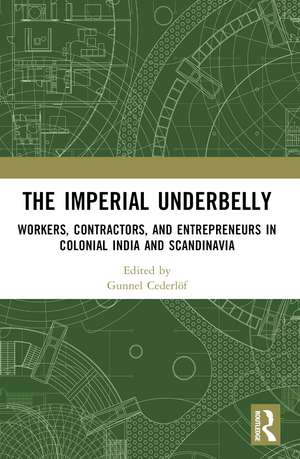 The Imperial Underbelly: Workers, Contractors, and Entrepreneurs in Colonial India and Scandinavia de Gunnel Cederlöf