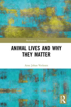 Animal Lives and Why They Matter de Arne Johan Vetlesen