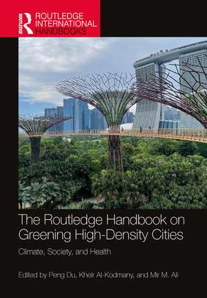 The Routledge Handbook on Greening High-Density Cities: Climate, Society and Health de Peng Du