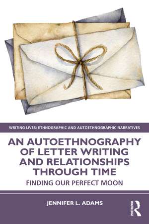 An Autoethnography of Letter Writing and Relationships Through Time: Finding our Perfect Moon de Jennifer L. Adams