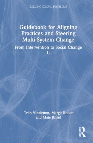 Guidebook for Aligning Practices and Steering Multi-System Change: From Intervention to Social Change II de Triin Vihalemm