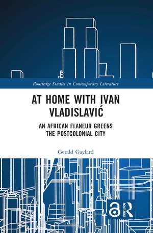 At Home with Ivan Vladislavić: An African Flaneur Greens the Postcolonial City de Gerald Gaylard