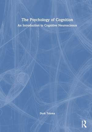 The Psychology of Cognition: An Introduction to Cognitive Neuroscience de Durk Talsma