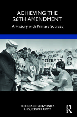 Achieving the 26th Amendment: A History with Primary Sources de Rebecca de Schweinitz