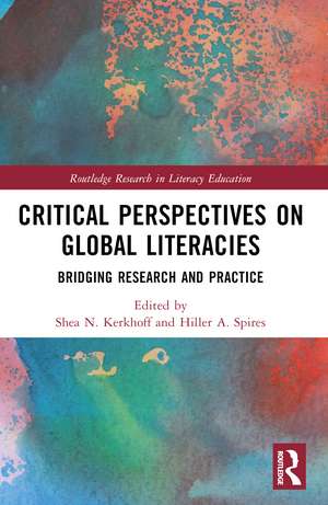 Critical Perspectives on Global Literacies: Bridging Research and Practice de Shea N. Kerkhoff