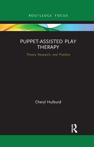 Puppet-Assisted Play Therapy: Theory, Research, and Practice de Cheryl Hulburd