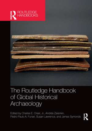 The Routledge Handbook of Global Historical Archaeology de Jr. Orser