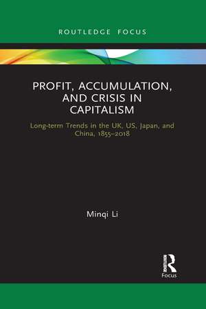 Profit, Accumulation, and Crisis in Capitalism: Long-term Trends in the UK, US, Japan, and China, 1855–2018 de Minqi Li