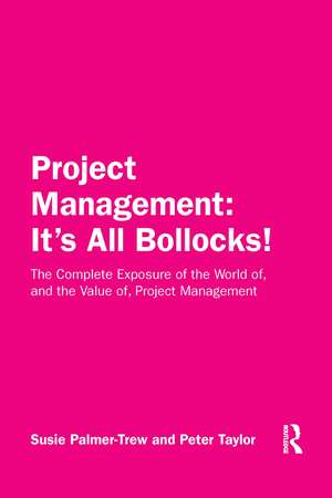 Project Management: It's All Bollocks!: The Complete Exposure of the World of, and the Value of, Project Management de Susie Palmer-Trew