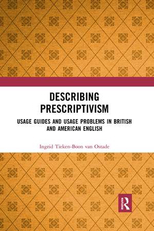 Describing Prescriptivism: Usage Guides and Usage Problems in British and American English de Ingrid Tieken-Boon van Ostade