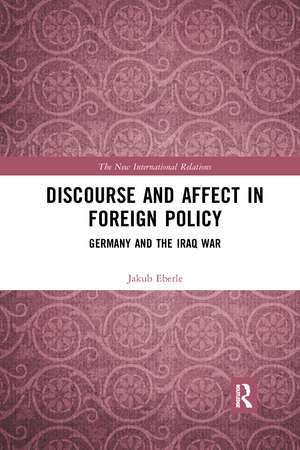 Discourse and Affect in Foreign Policy: Germany and the Iraq War de Jakub Eberle