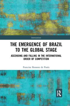 The Emergence of Brazil to the Global Stage: Ascending and Falling in the International Order of Competition de Francine Rossone de Paula