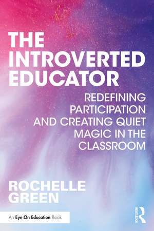 The Introverted Educator: Redefining Participation and Creating Quiet Magic in the Classroom de Rochelle Green