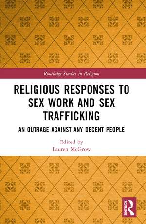 Religious Responses to Sex Work and Sex Trafficking: An Outrage Against Any Decent People de Lauren McGrow