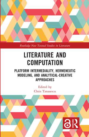 Literature and Computation: Platform Intermediality, Hermeneutic Modeling, and Analytical-Creative Approaches de Chris Tanasescu